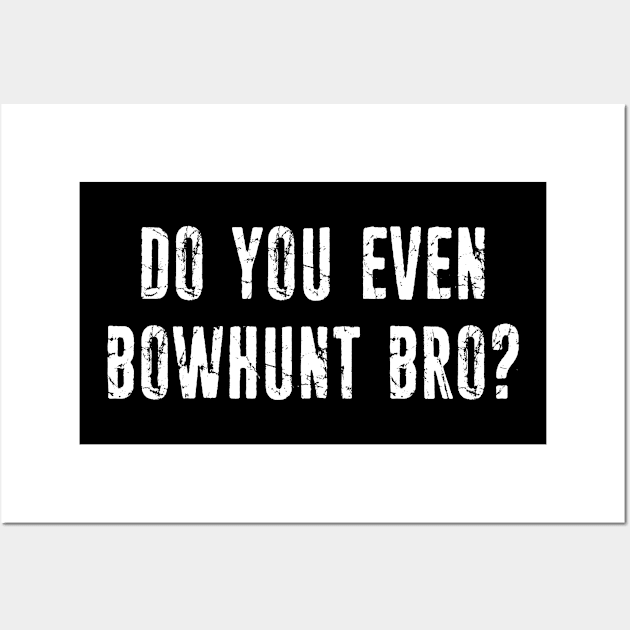 Do You Even Bowhunt Bro? Wall Art by esskay1000